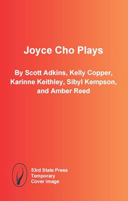 Joyce Cho Plays by Scott Adkins, Kelly Copper, Karinne Keithley, Sibyl Kempson, Amber Reed, 9798992283907