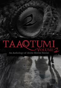 Taaqtumi 2 (An Anthology of Arctic Horror Stories) by Inhabit Media, Jessie Conrad, Jamesie Fournier, Micah Silu Inutiq, Aviaq Johnston, Gayle Kabloona, Malcolm Kempt, Terrie Kusugak, Rachel Qitsualik-Tinsley, Sean Qitsualik-Tinsley, 9781772275834
