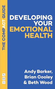 Developing Your Emotional Health: The Compact Guide by Andy Barker, Brian Cooley, Beth Wood, 9781848429703