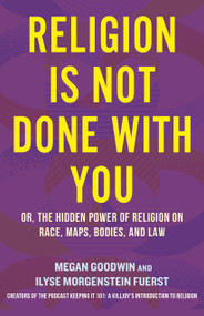 Religion Is Not Done with You (Or, the Hidden Power of Religion on Race, Maps, Bodies, and Law) - 9780807021491 by Ilyse Morgenstein Fuerst, Megan Goodwin, 9780807021491