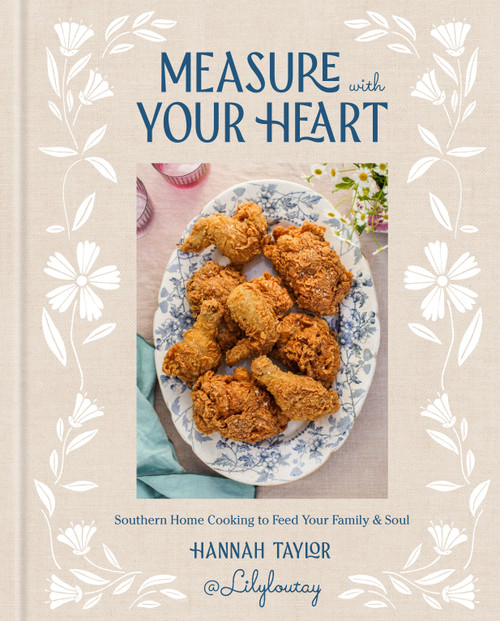 Measure with Your Heart (Southern Home Cooking to Feed Your Family and Soul: A Cookbook) by Hannah Taylor, 9780593800645