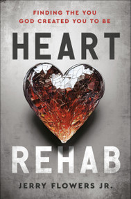 Heart Rehab (Finding the You God Created You to Be) by Jerry Flowers Jr., 9780593602911