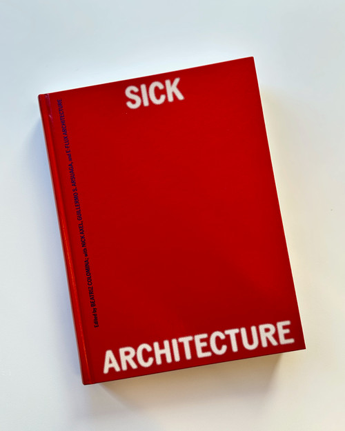 Sick Architecture by Beatriz Colomina, Nick Axel, Guillermo S. Arsuaga, e-flux Architecture, 9780262049689