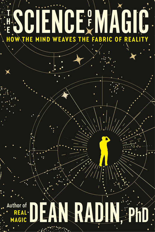 The Science of Magic (How the Mind Weaves the Fabric of Reality) by Dean Radin, PhD, 9780593797570