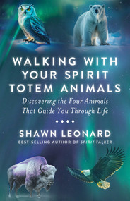 Walking with Your Spirit Totem Animals (Discovering the Four Animals That Guide You Through Life) by Shawn Leonard, 9781401997250