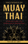 The Essence of Muay Thai (A Warrior's Guide to the Tradition and Its Spiritual Heart) by Nuakai Aru, 9781645473817