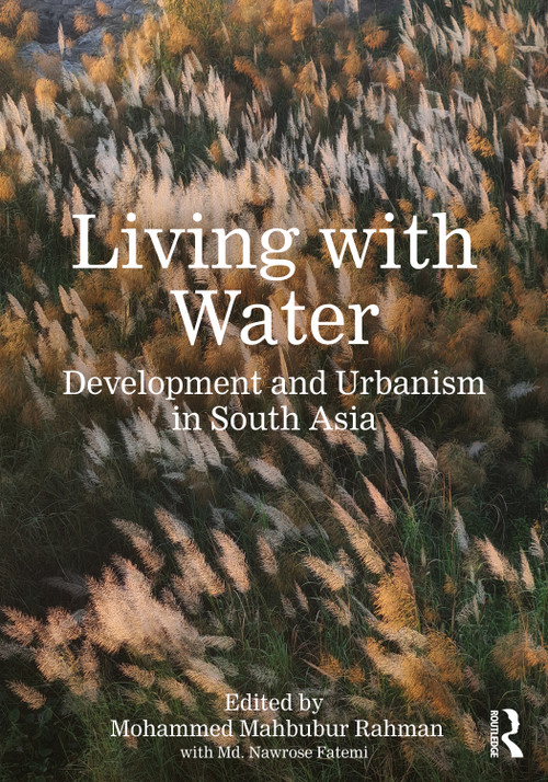 Living with Water (Development and Urbanism in South Asia) by Mohammed Mahbubur Rahman, Nawrose Fatemi, 9781041004813