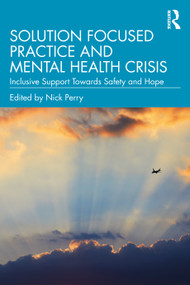 Solution Focused Practice and Mental Health Crisis (Inclusive Support Towards Safety and Hope) by Nick Perry, 9781032856476