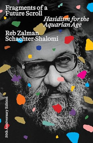 Fragments of a Future Scroll (Hasidism for the Aquarian Age (50th Anniversary Edition)) by Reb Zalman Schachter-Shalomi, Tirzah Firestone, Shaul Magid, Jericho Vincent, Arthur Kurzweil, Eden Pearlstein, 9781961814325