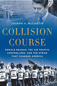 Collision Course (Ronald Reagan, the Air Traffic Controllers, and the Strike that Changed America) by Joseph A. McCartin, 9780199325207