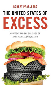 The United States of Excess (Gluttony and the Dark Side of American Exceptionalism) by Robert Paarlberg, 9780199922628