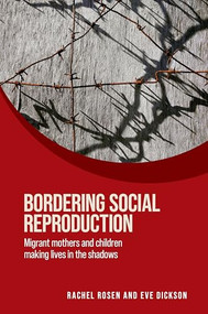 Bordering social reproduction (Migrant mothers and children making lives in the shadows) by Rachel Rosen, Eve Dickson, 9781526189271