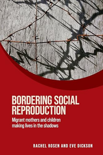 Bordering social reproduction (Migrant mothers and children making lives in the shadows) by Rachel Rosen, Eve Dickson, 9781526189271