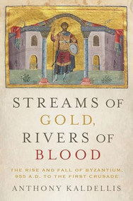 Streams of Gold, Rivers of Blood (The Rise and Fall of Byzantium, 955 A.D. to the First Crusade) - 9780190253226 by Anthony Kaldellis, 9780190253226