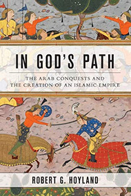 In God's Path (The Arab Conquests and the Creation of an Islamic Empire) by Robert G. Hoyland, 9780190618575