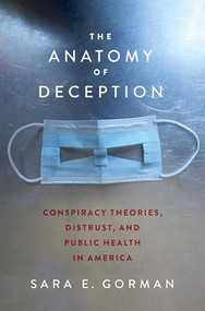 The Anatomy of Deception (Conspiracy Theories, Distrust, and Public Health in America) by Sara E. Gorman, 9780197678121