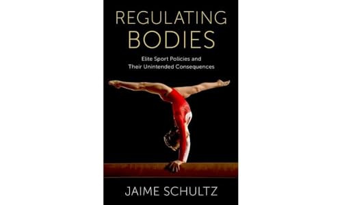 Regulating Bodies (Elite Sport Policies and Their Unintended Consequences) by Jaime Schultz, 9780197616499