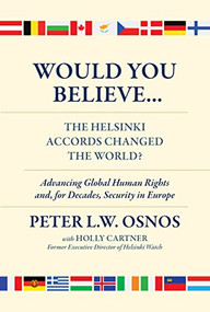 Would You Believe...The Helsinki Accords Changed the World? (Human Rights and, for Decades, Security in Europe) - 9781735996882 by Peter L. W. Osnos, Holly Cartner, 9781735996882