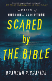 Scared by the Bible (The Roots of Horror in Scripture) by Brandon R. Grafius, 9781640657830