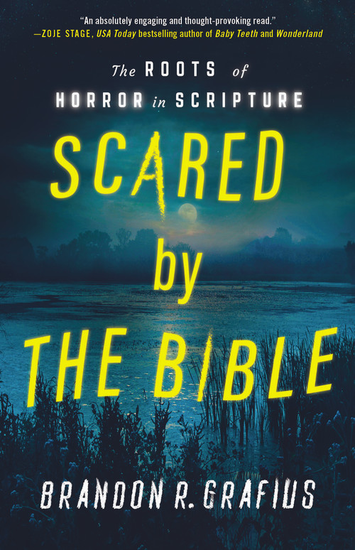 Scared by the Bible (The Roots of Horror in Scripture) by Brandon R. Grafius, 9781640657830