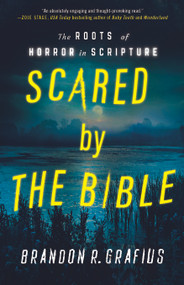 Scared by the Bible (The Roots of Horror in Scripture) by Brandon R. Grafius, 9781640657830