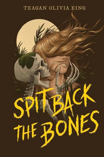 Spit Back the Bones by Teagan Olivia King, 9798887980751