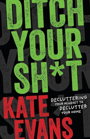 Ditch Your Sh*t (Decluttering Your Mindset to Declutter Your Home) by Kate Evans, 9798887980812