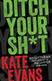 Ditch Your Sh*t (Decluttering Your Mindset to Declutter Your Home) by Kate Evans, 9798887980812