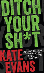 Ditch Your Sh*t (Decluttering Your Mindset to Declutter Your Home) - 9798887980829 by Kate Evans, 9798887980829
