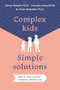 Complex Kids, Simple Solutions (How to raise resilient, confident, likeable kids) by Jenny Demark PhD, Conrad Leung BCBA, Linda Reinstein PhD, 9781923011250