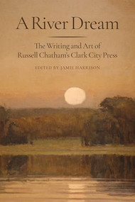 A River Dream (The Writing and Art of Russell Chatham's Clark City Press) by Jamie Harrison, 9781567927993