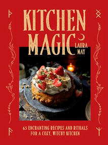 Kitchen Magic (Over 65 Enchanting Recipes and Rituals for a Cozy, Witchy Kitchen) by Laura May, 9781035429653
