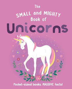The Small and Mighty Book of Unicorns (Pocket-sized books, MASSIVE facts!) by Welbeck Children's Books, 9781804538999