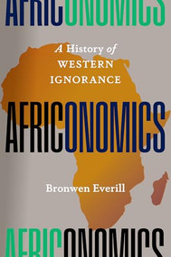 Africonomics (A History of Western Ignorance) by Bronwen Everill, 9781620979754