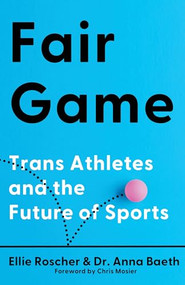Fair Game (Trans Athletes and the Future of Sports) by Ellie Roscher, Dr. Anna Baeth, Chris Mosier, 9781620979785
