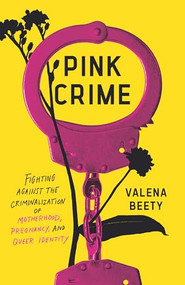 Pink Crime (Fighting Against the Criminalization of Motherhood, Pregnancy, and Queer Identity) by Valena Beety, Christina Swarns, Christina Swarns, 9781620979716