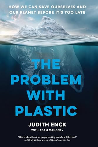 The Problem with Plastic (How We Can Save Ourselves and Our Planet Before It's Too Late) by Judith Enck, Adam Mahoney, Beyond Plastics, 9781620979457