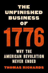 The Unfinished Business of 1776 (Why the American Revolution Never Ended) by Thomas Richards Jr., 9781620979242