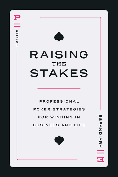 Raising the Stakes (Professional Poker Strategies for Winning in Business and Life) by Pasha Esfandiary, 9798891880238