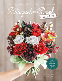 The Bouquet in a Book: Winter (Pre-punched pages to press out and make) by Prudence Rogers, 9781446316306