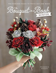 The Bouquet in a Book: Winter (Pre-punched pages to press out and make) by Prudence Rogers, 9781446316306