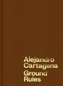 Alejandro Cartagena: Ground Rules by Alejandro Cartagena, Tatiana Bilbao, Álvaro Enrigue, Horacio Fernández, Charlotte Kent, Shana Lopes, 9781597115728