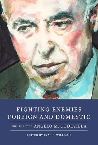 Fighting Enemies Foreign and Domestic (The Legacy of Angelo Codevilla) by Ryan P. Williams, 9781641774772