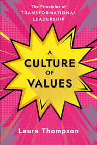 A Culture of Values (The Principles of Transformational Leadership) by Laura Thompson, 9781640658172