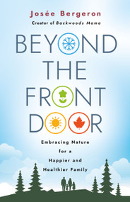 Beyond the Front Door (Embracing Nature for a Happier and Healthier Family) by Josée Bergeron, 9781640658554