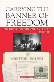 Carrying the Banner of Freedom (Poland's Government-in-Exile, 1939-1991) by David Grus, 9780781814614