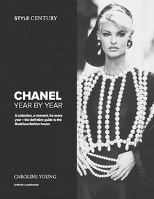 Style Century: Chanel Year by Year (A collection, a moment, for every year - the definitive guide to the illustrious fashion house) by Caroline Young, 9781035430918