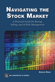 Navigating the Stock Market (A Practical Guide to Successful Buying, Selling, and AI Risk Management) by Arshad Khan, 9781501522772