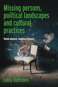 Missing persons, political landscapes and cultural practices (Violent absences, haunting presences) by Laura Huttunen, 9781526177032
