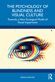 The Psychology of Blindness and Visual Culture (Towards a New Ecological Model of Visual Impairment) by Simon Hayhoe, 9781032635910